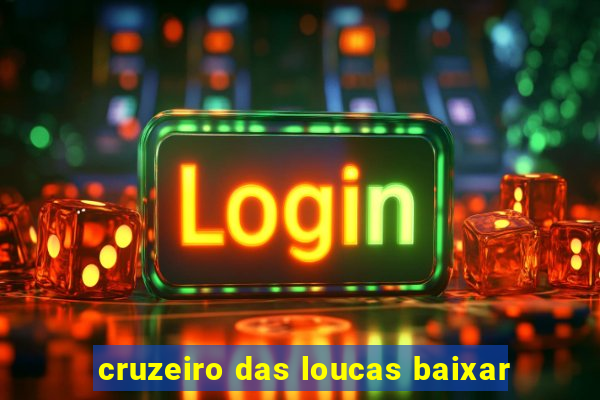 cruzeiro das loucas baixar